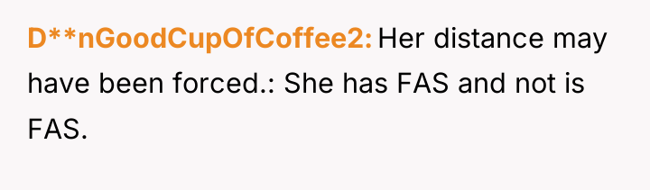 D**nGoodCupOfCoffee2 Her distance may have been forced.: She has FAS...