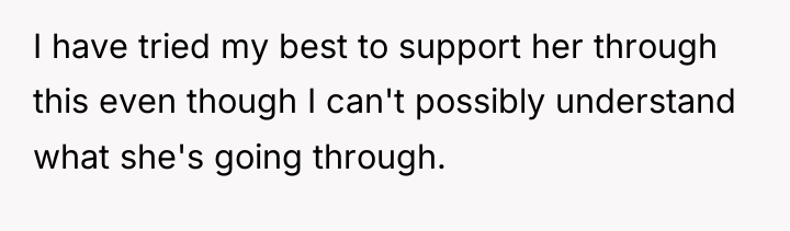 I have tried my best to support her through this...