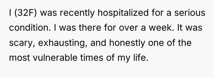 I (32F) was recently hospitalized for a serious condition. I...