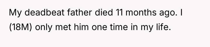 My deadbeat father died 11 months ago. I (18M) only...