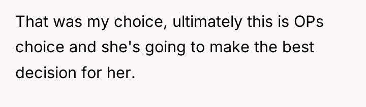 That was my choice, ultimately this is OPs choice and...