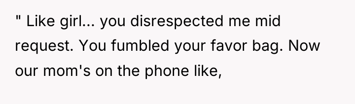 " Like girl... you disrespected me mid request. You fumbled...