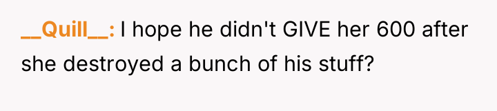 __Quill__ I hope he didn't GIVE her 600 after she...