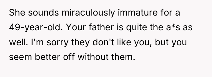 She sounds miraculously immature for a 49-year-old. Your father is...