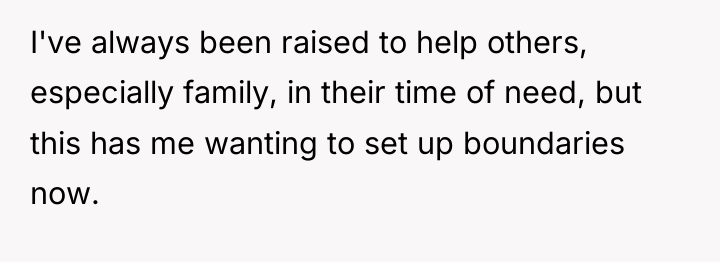 I've always been raised to help others, especially family, in...