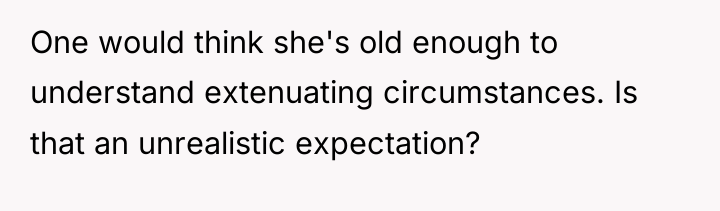 One would think she's old enough to understand extenuating circumstances....