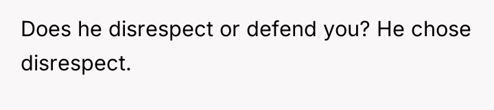 Does he disrespect or defend you? He chose disrespect.