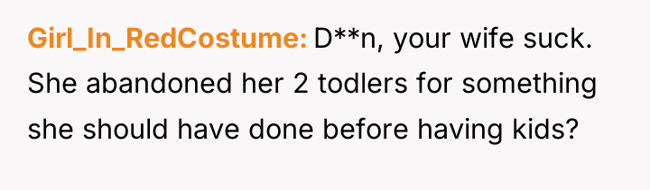 Girl_In_RedCostume D**n, your wife suck. She abandoned her 2 todlers...
