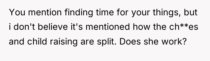 You mention finding time for your things, but i don't...