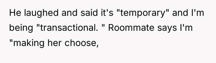 He laughed and said it's "temporary" and I'm being "transactional....