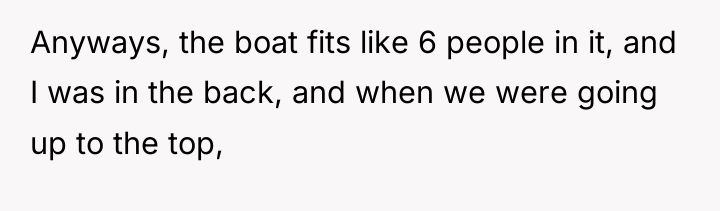 Anyways, the boat fits like 6 people in it, and...