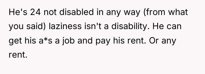 He's 24 not disabled in any way (from what you...