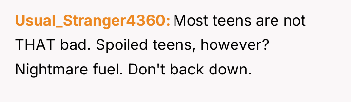Usual_Stranger4360 Most teens are not THAT bad. Spoiled teens, however?...