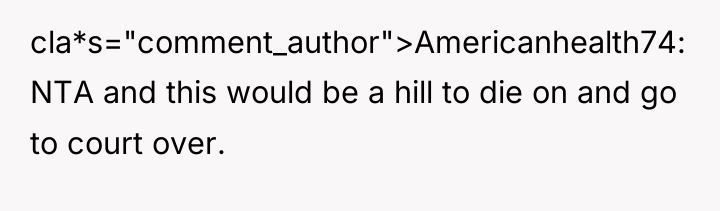cla*s="comment_author">Americanhealth74: NTA and this would be a hill to die...