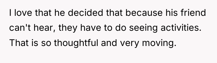 I love that he decided that because his friend can't...