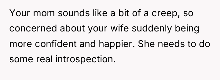 Your mom sounds like a bit of a creep, so...