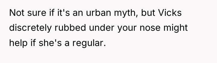 Not sure if it's an urban myth, but Vicks discretely...