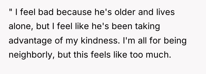 " I feel bad because he's older and lives alone,...