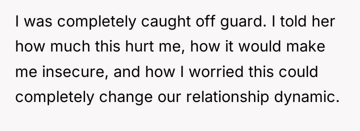 I was completely caught off guard. I told her how...