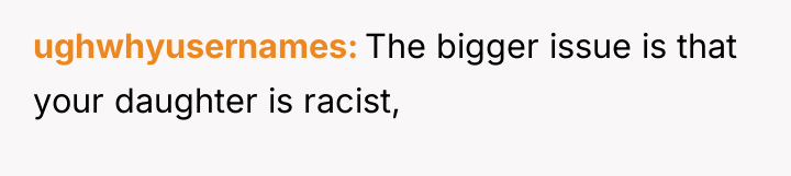 ughwhyusernames The bigger issue is that your daughter is racist,
