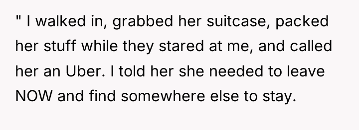 " I walked in, grabbed her suitcase, packed her stuff...