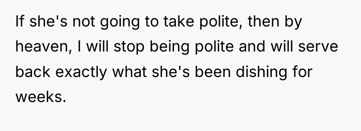 If she's not going to take polite, then by heaven,...