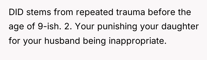 DID stems from repeated trauma before the age of 9-ish....