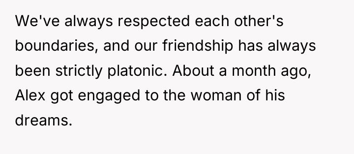 We've always respected each other's boundaries, and our friendship has...