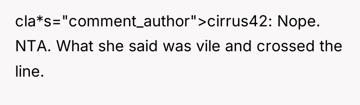 cla*s="comment_author">cirrus42: Nope. NTA. What she said was vile and crossed...
