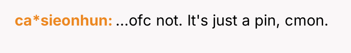 ca*sieonhun ...ofc not. It's just a pin, cmon.