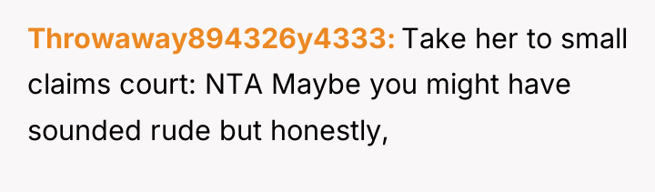 Throwaway894326y4333 Take her to small claims court: NTA Maybe you...