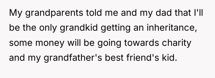 My grandparents told me and my dad that I'll be...