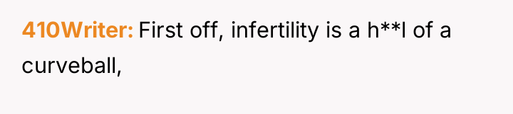 410Writer First off, infertility is a h**l of a curveball,