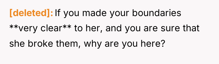 [deleted] If you made your boundaries **very clear** to her,...