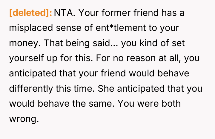 [deleted] NTA. Your former friend has a misplaced sense of...