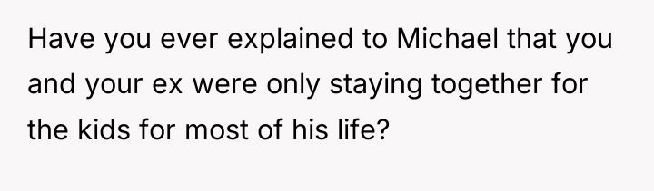 Have you ever explained to Michael that you and your...