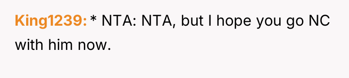 King1239 * NTA: NTA, but I hope you go NC...