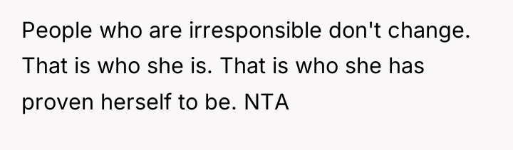 People who are irresponsible don't change. That is who she...