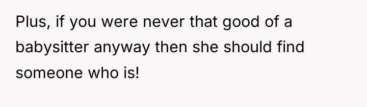 Plus, if you were never that good of a babysitter...