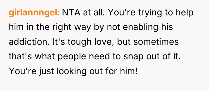 girlannngel NTA at all. You're trying to help him in...