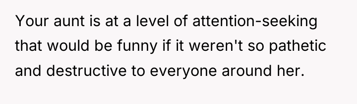 Your aunt is at a level of attention-seeking that would...