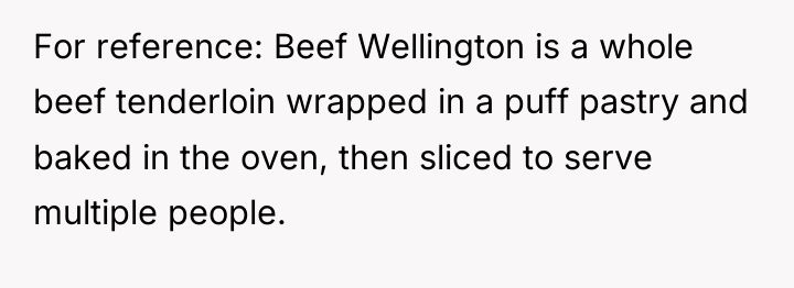For reference: Beef Wellington is a whole beef tenderloin wrapped...