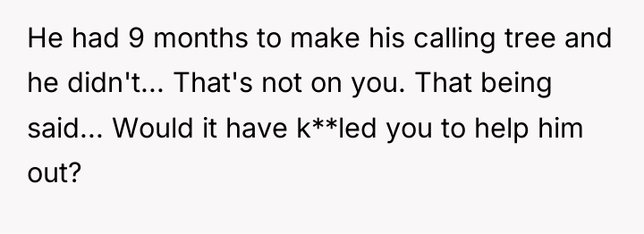 He had 9 months to make his calling tree and...