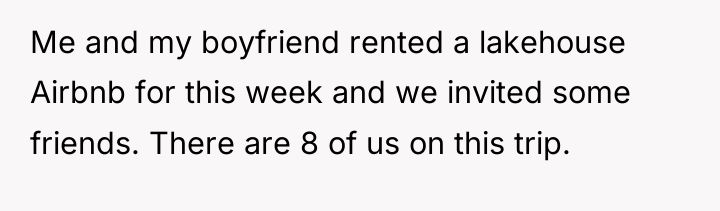 Me and my boyfriend rented a lakehouse Airbnb for this...