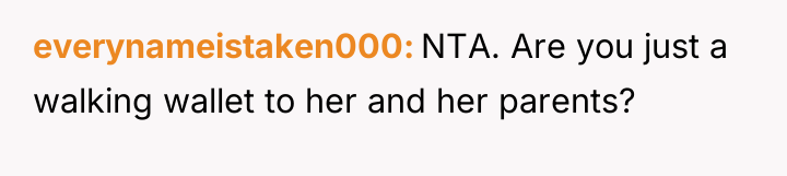 everynameistaken000 NTA. Are you just a walking wallet to her...