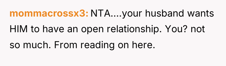 mommacrossx3 NTA....your husband wants HIM to have an open relationship....