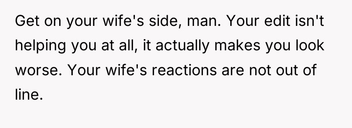 Get on your wife's side, man. Your edit isn't helping...