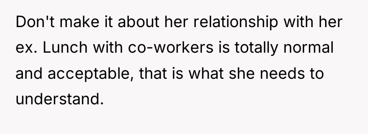 Don't make it about her relationship with her ex. Lunch...