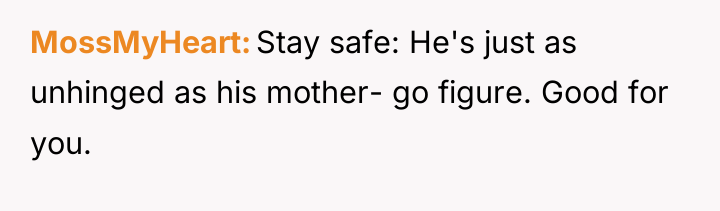 MossMyHeart Stay safe: He's just as unhinged as his mother-...