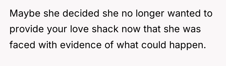 Maybe she decided she no longer wanted to provide your...